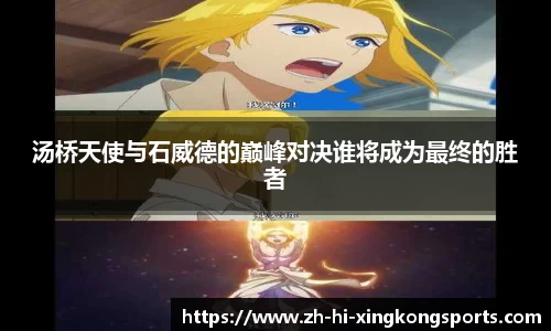汤桥天使与石威德的巅峰对决谁将成为最终的胜者