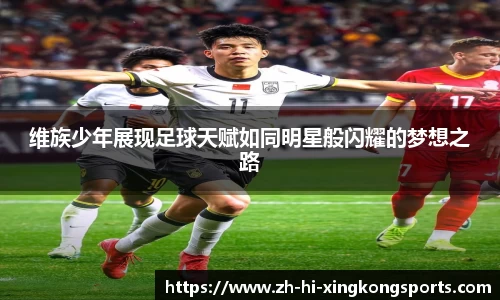 维族少年展现足球天赋如同明星般闪耀的梦想之路