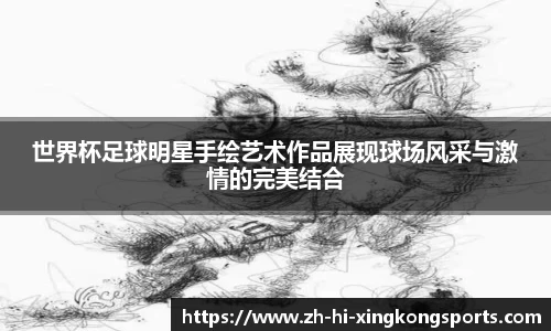 世界杯足球明星手绘艺术作品展现球场风采与激情的完美结合