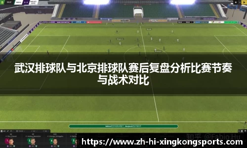 武汉排球队与北京排球队赛后复盘分析比赛节奏与战术对比
